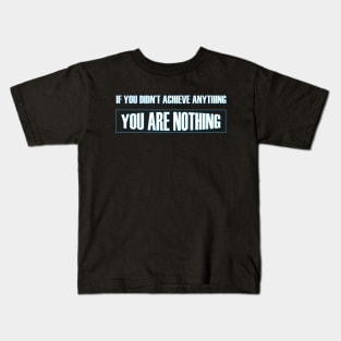 If you didn't achieve anything you are nothing t-shirt Kids T-Shirt